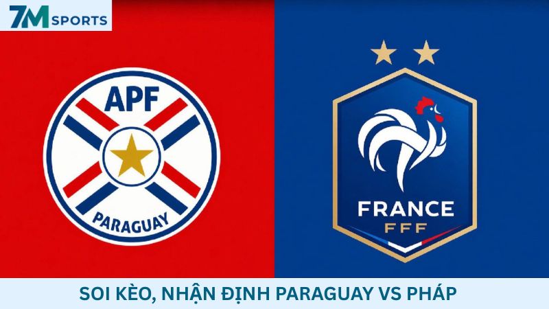 Soi kèo Paraguay vs Pháp 04h00 ngày 05/07/2026 – World Cup 2026