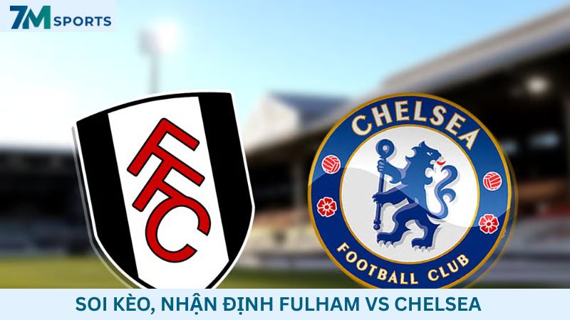 Soi kèo Fulham vs Chelsea