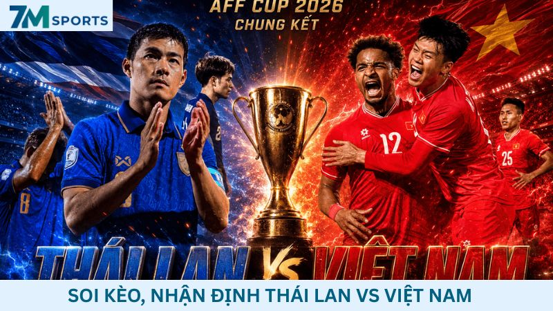 Soi kèo Thái Lan vs Việt Nam